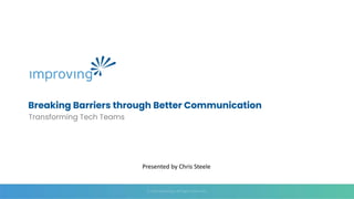 1
Transforming Tech Teams
Breaking Barriers through Better Communication
Presented by Chris Steele
 