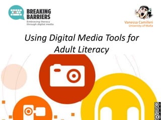 Using Digital Media Tools for
Adult Literacy
Vanessa Camilleri
University of Malta
 