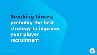 Breaking biases:
probably the best
strategy to improve
your player
recruitment
 