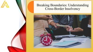 Breaking Boundaries: Understanding
Cross-Border Insolvency
 