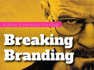 A story of personal branding 
Breaking 
Branding 
 