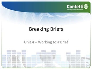 Breaking Briefs

Unit 4 – Working to a Brief
 