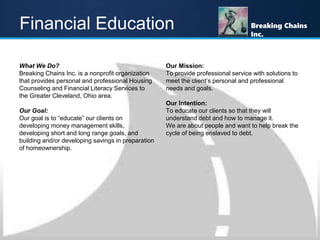 Let’s Break the “Cycle”
Breaking Chains
Inc.
Money Management Services
Financial Education
What We Do?
Breaking Chains Inc...