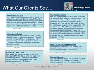 Let’s Break the “Cycle”
Breaking Chains
Inc.
Money Management Services
What Our Clients Say…
Keeping Me Off the Ledge…
I j...