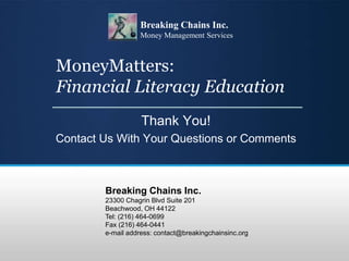 MoneyMatters:
Financial Literacy Education
Thank You!
Contact Us With Your Questions or Comments
Breaking Chains Inc.
2330...