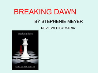 BREAKING DAWN
    BY STEPHENIE MEYER
      REVIEWED BY MARIA
 