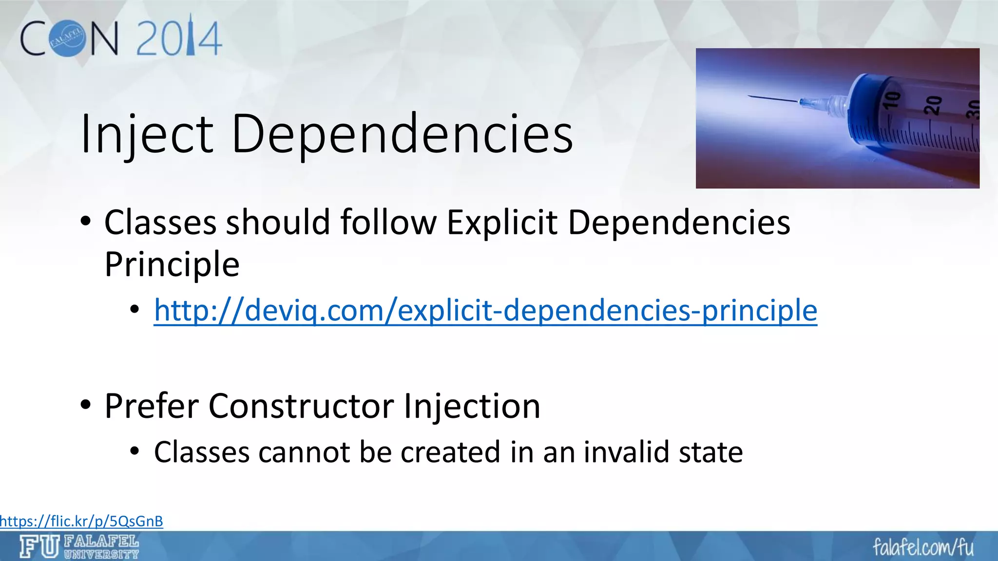 Inject Dependencies 
•Classes should follow Explicit Dependencies Principle 
•http://deviq.com/explicit-dependencies-principle 
•Prefer Constructor Injection 
•Classes cannot be created in an invalid state 
https://flic.kr/p/5QsGnB  