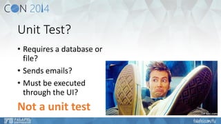 Unit Test? 
•Requires a database or file? 
•Sends emails? 
•Must be executed through the UI? 
Not a unit test  