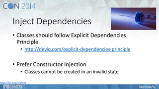 Inject Dependencies 
•Classes should follow Explicit Dependencies Principle 
•http://deviq.com/explicit-dependencies-principle 
•Prefer Constructor Injection 
•Classes cannot be created in an invalid state 
https://flic.kr/p/5QsGnB  