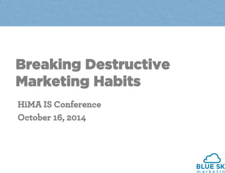 • Click 
to 
edit 
Master 
text 
styles 
– Second 
level 
• Third 
level 
– Fourth 
level 
» Fi8h 
level 
1 
Breaking Destructive 
Marketing Habits 
HiMA IS Conference 
October 16, 2014 
 