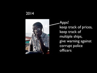 2014

       Apps!
       keep track of prices,
       keep track of
       multiple ships,
       give warning against
       corrupt police
       ofﬁcers
 