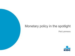 Monetary policy in the spotlight
Piet Lammens
 