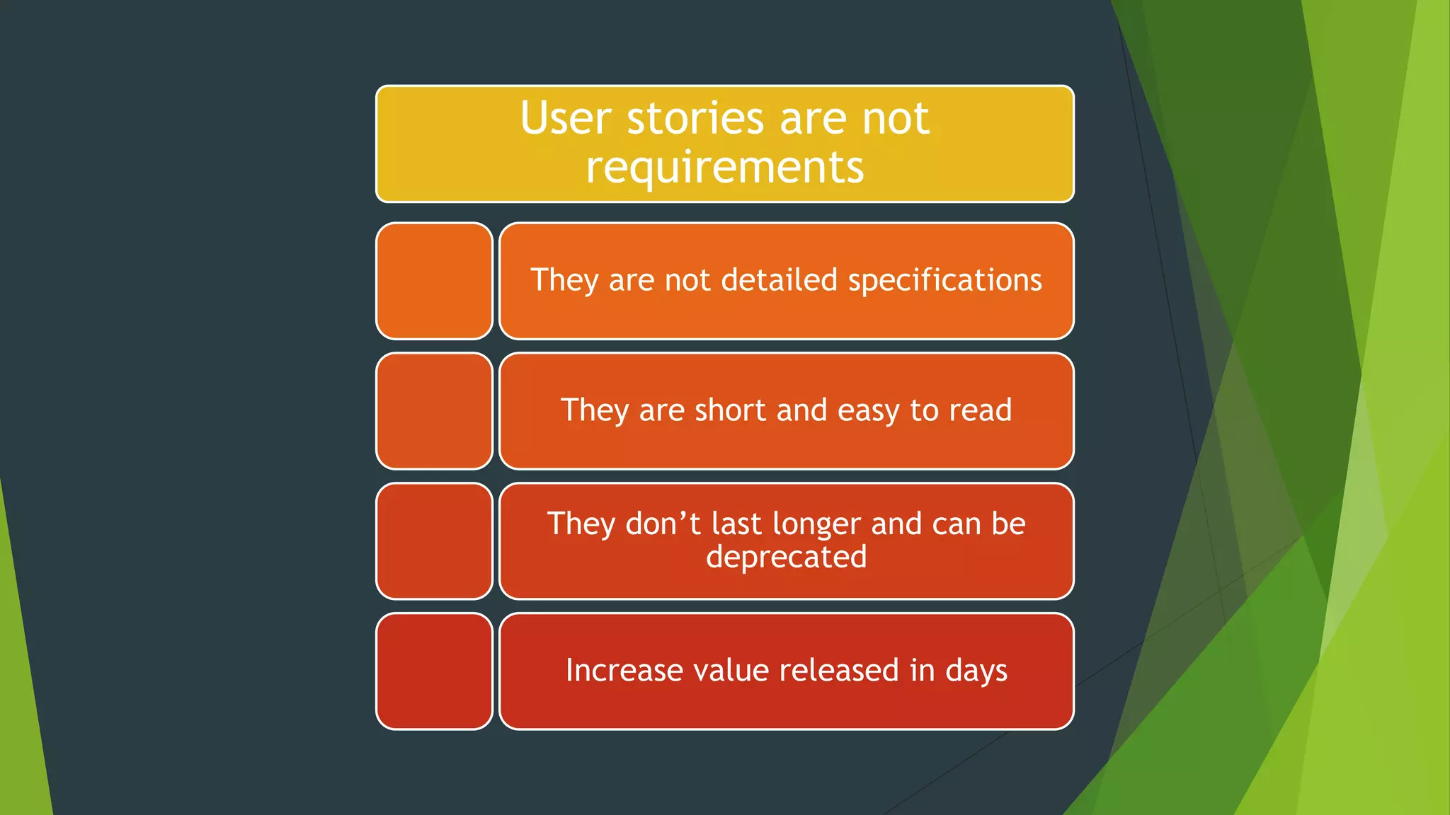 User stories no son requerimientosUser stories are not
requirements
They are not detailed specifications
They are short and easy to read
They don’t last longer and can be
deprecated
Increase value released in days
 