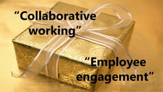 3
“Collaborative
working”
“Employee
engagement”
 