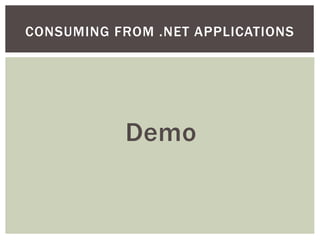 CONSUMING FROM .NET APPLICATIONS
Demo
 