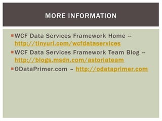 MORE INFORMATION
WCF Data Services Framework Home --
http://tinyurl.com/wcfdataservices
WCF Data Services Framework Team Blog --
http://blogs.msdn.com/astoriateam
ODataPrimer.com – http://odataprimer.com
 