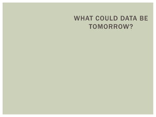 WHAT COULD DATA BE
TOMORROW?
 