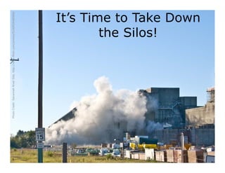 It’s Time to Take Down
the Silos!
PhotoCredit:SavannahRiverSite,http://www.flickr.com/photos/51009184@N06/
Copyright © 2014, Intellyx, LLC5
 