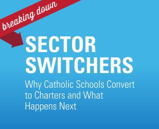SECTOR
SWITCHERS
Why Catholic Schools Convert
to Charters and What
Happens Next
breaking down
 