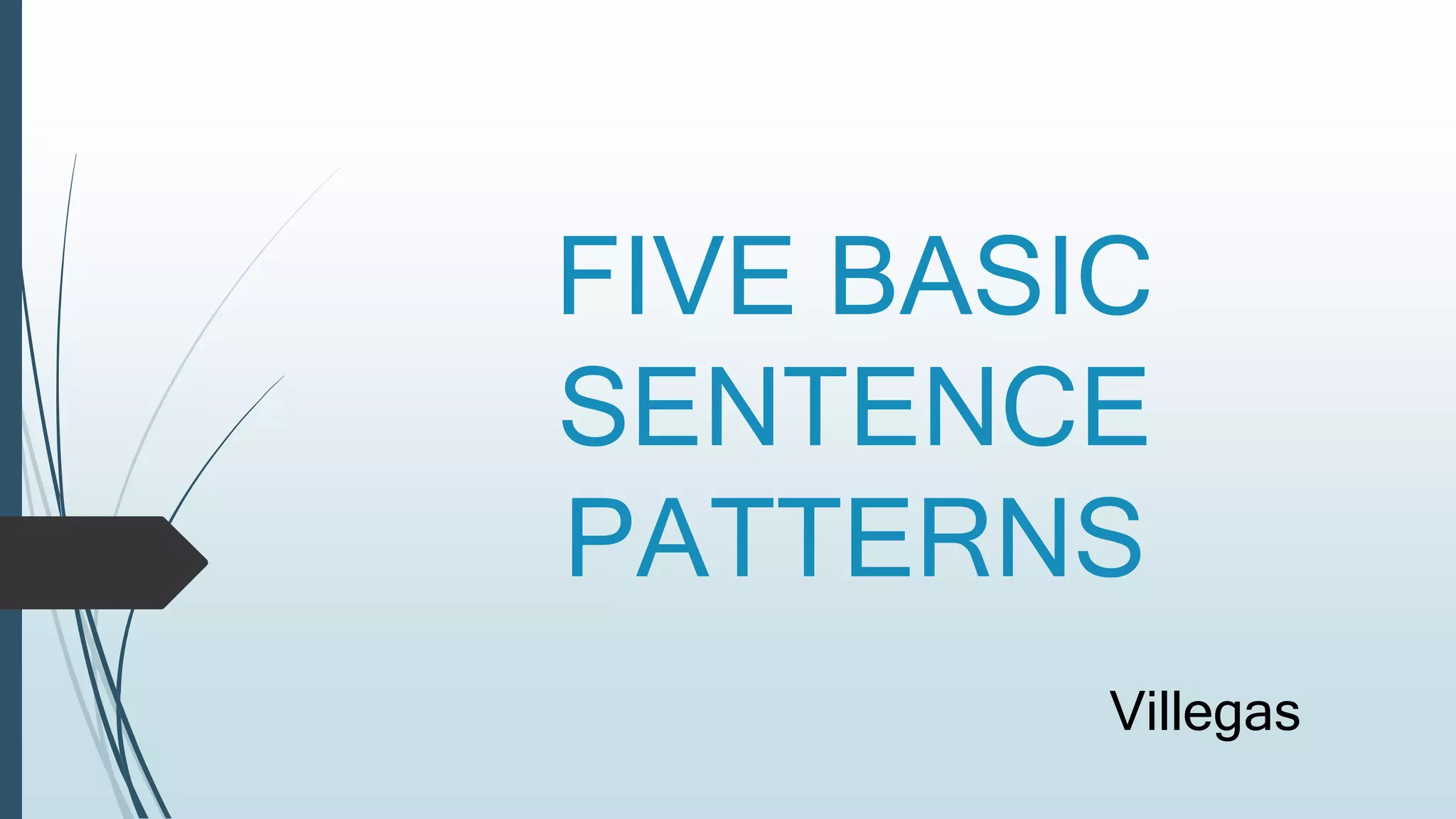 FIVE BASIC
SENTENCE
PATTERNS
Villegas
 