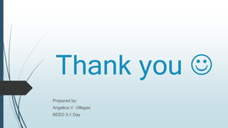 Thank you 
Prepared by:
Angelica V. Villegas
BEED 3-1 Day
 