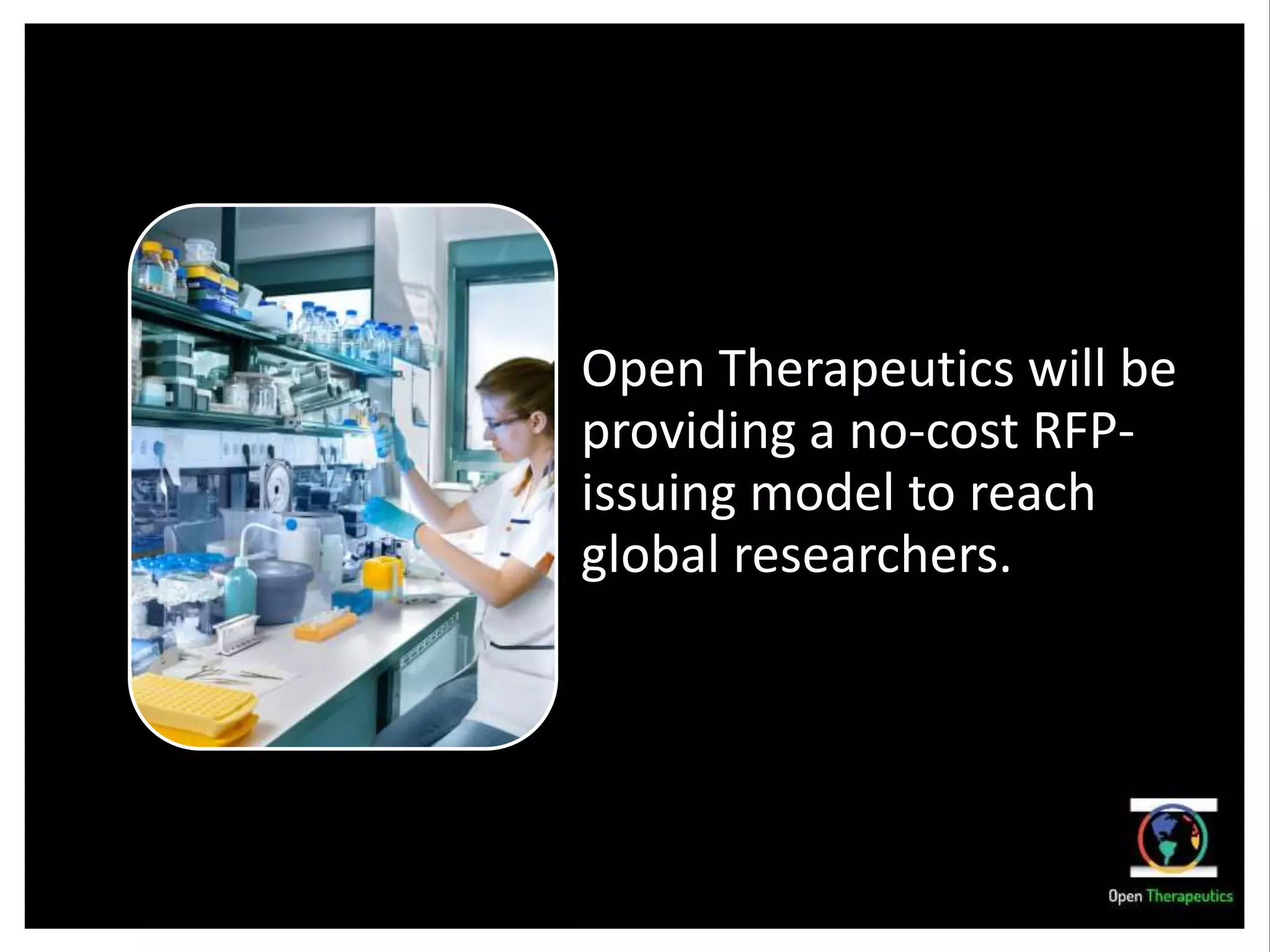 Open Therapeutics will be
providing a no-cost RFP-
issuing model to reach
global researchers.
 