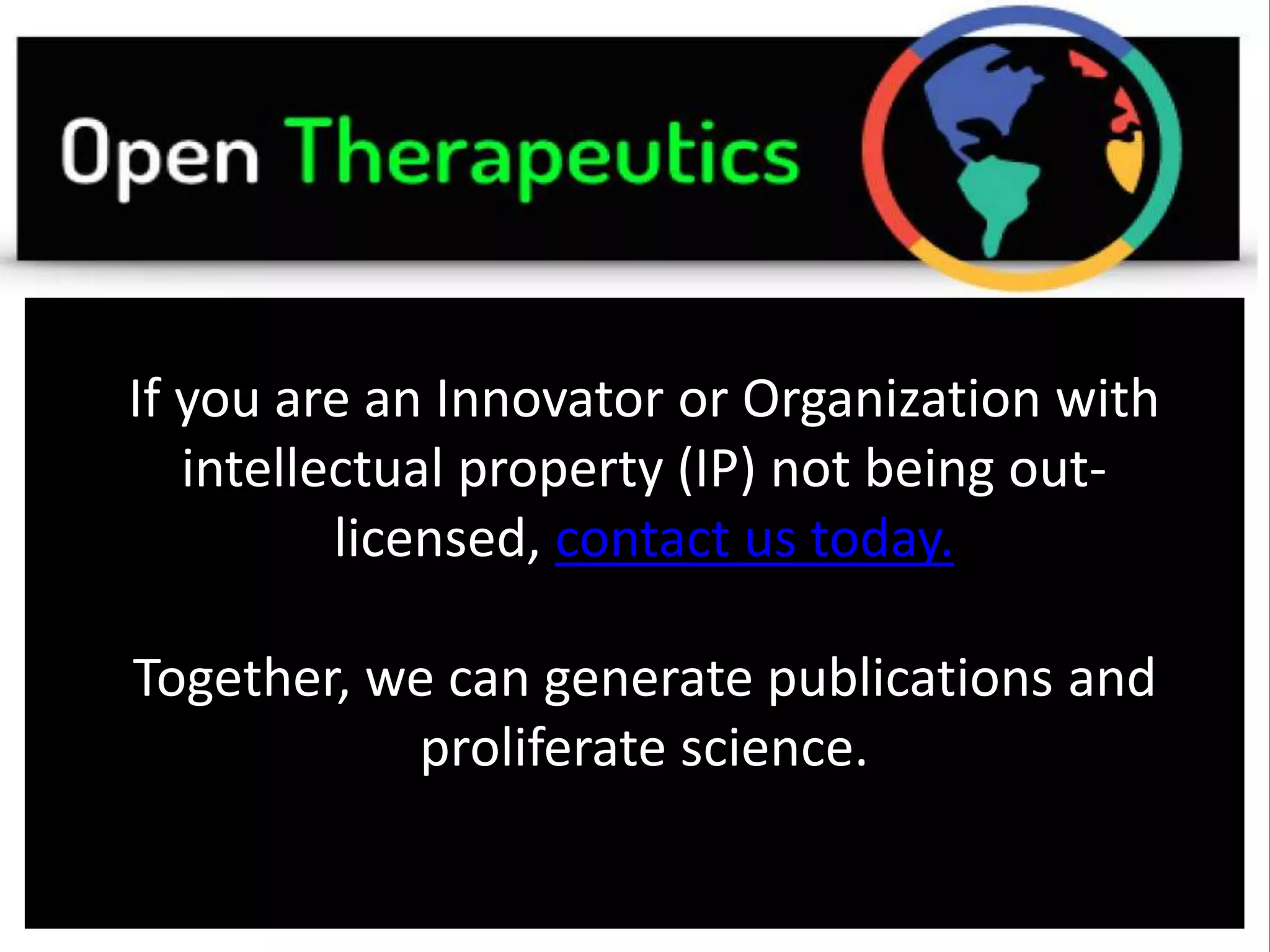 If you are an Innovator or Organization with
intellectual property (IP) not being out-
licensed, contact us today.
Together, we can generate publications and
proliferate science.
 
