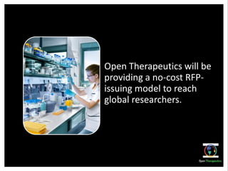 Open Therapeutics will be
providing a no-cost RFP-
issuing model to reach
global researchers.
 