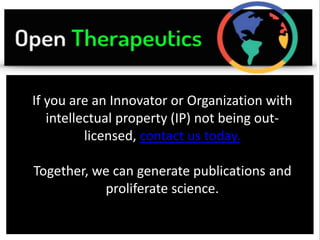 If you are an Innovator or Organization with
intellectual property (IP) not being out-
licensed, contact us today.
Together, we can generate publications and
proliferate science.
 