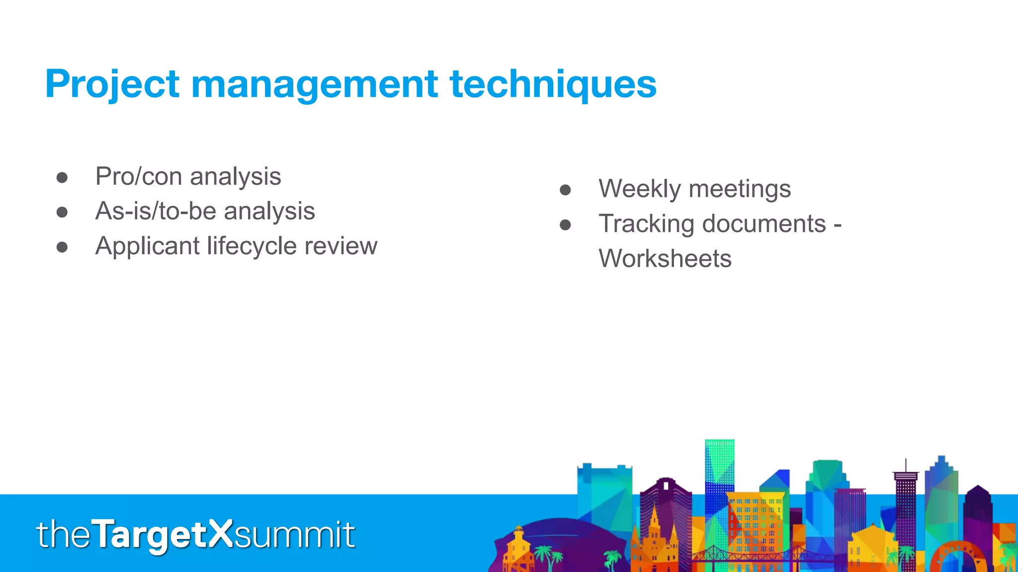 ● Pro/con analysis
● As-is/to-be analysis
● Applicant lifecycle review
● Weekly meetings
● Tracking documents -
Worksheets
 