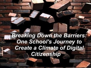 Breaking Down the Barriers: One School's Journey to Create a Climate of Digital Citizenship  