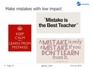 Make mistakes with low impact
Page 15 21st Jan 2015@peter_oneill
 