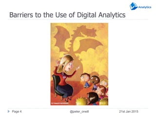 Barriers to the Use of Digital Analytics
@peter_oneillPage 4 21st Jan 2015
 