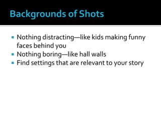  Nothing distracting—like kids making funny
faces behind you
 Nothing boring—like hall walls
 Find settings that are relevant to your story
 
