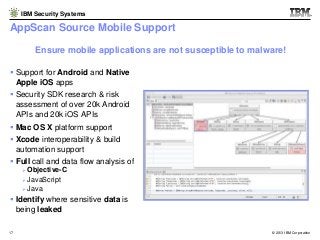 IBM Security Systems

AppScan Source Mobile Support
Ensure mobile applications are not susceptible to malware!
 Support f...