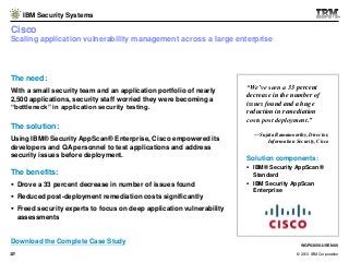IBM Security Systems

Cisco
Scaling application vulnerability management across a large enterprise

The need:
With a small...