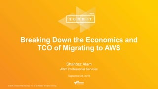 © 2016, Amazon Web Services, Inc. or its Affiliates. All rights reserved.
Shahbaz Alam
AWS Professional Services
September 28, 2016
Breaking Down the Economics and
TCO of Migrating to AWS
 