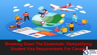 Breaking Down The Essentials: Demystifying
Student Visa Requirements For Canada
 