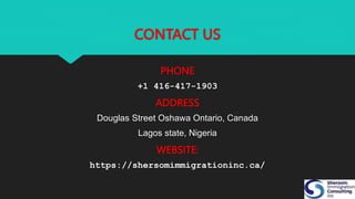 CONTACT US
PHONE
+1 416-417-1903
ADDRESS
Douglas Street Oshawa Ontario, Canada
Lagos state, Nigeria
WEBSITE:
https://shersomimmigrationinc.ca/
 