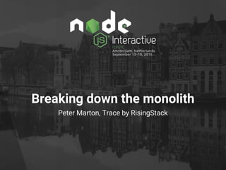 Breaking down the monolith
Peter Marton, Trace by RisingStack
 