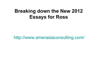 Breaking down the New 2012
      Essays for Ross



http://www.amerasiaconsulting.com/
 