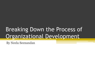 Breaking Down the Process of
Organizational Development
By Neela Seenandan
 