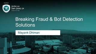 11
Breaking Fraud & Bot Detection
Solutions
Mayank Dhiman
 