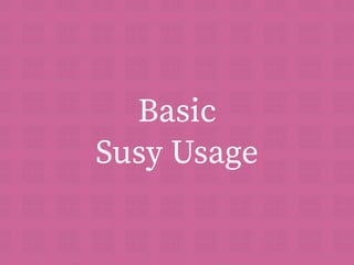 Basic 
Susy Usage 
 