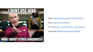 Python: dependency_injector, Spring Python
Ruby: sinject, dry-container
C#: Spring.Net , Castle Windsor, Unity, Autofac
Javascript: BottleJS, InversifyJS, DI-Ninja
 