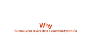 Why
we should avoid abusing static in automation frameworks
 