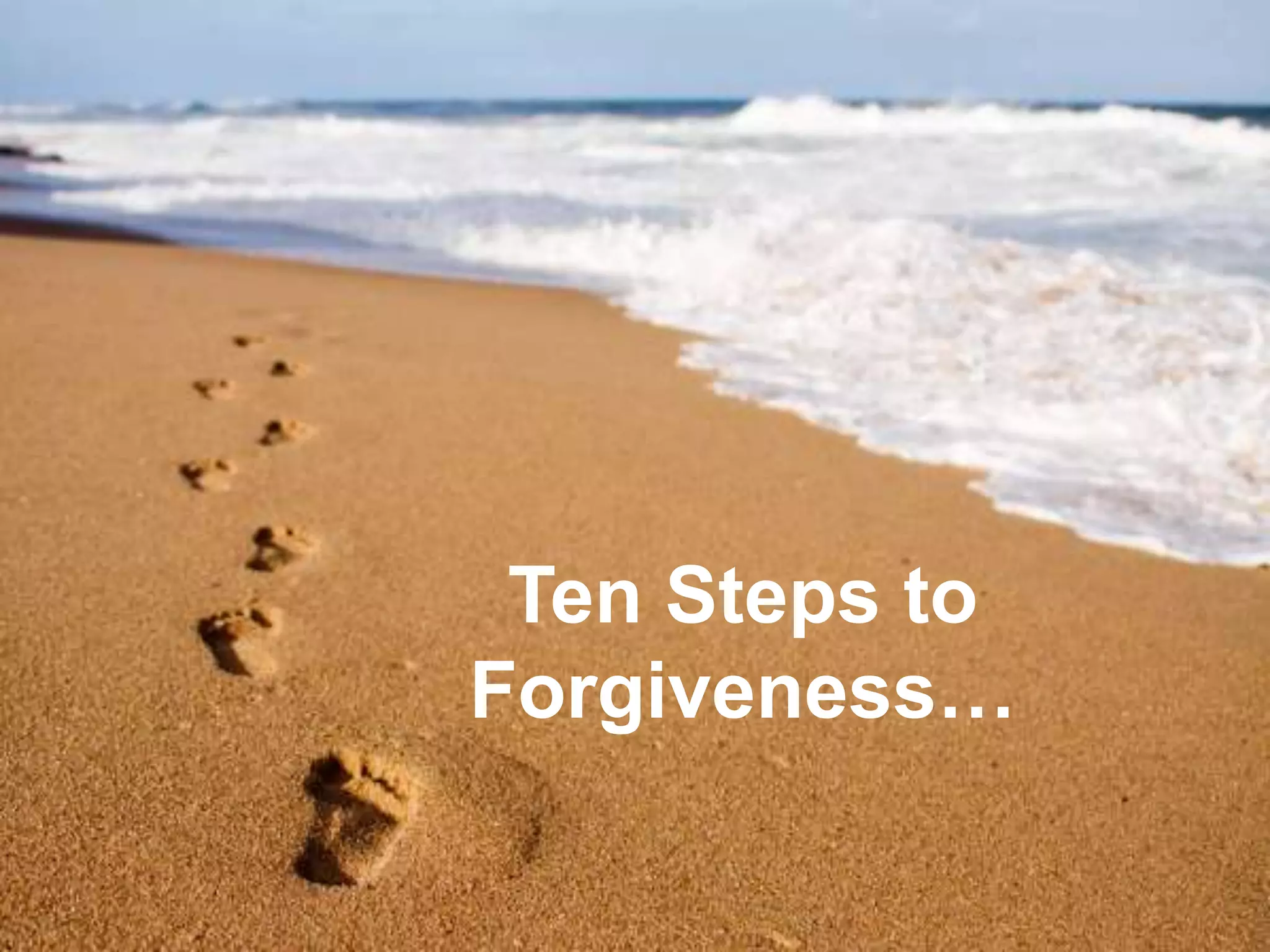 Ten Steps to
Forgiveness…