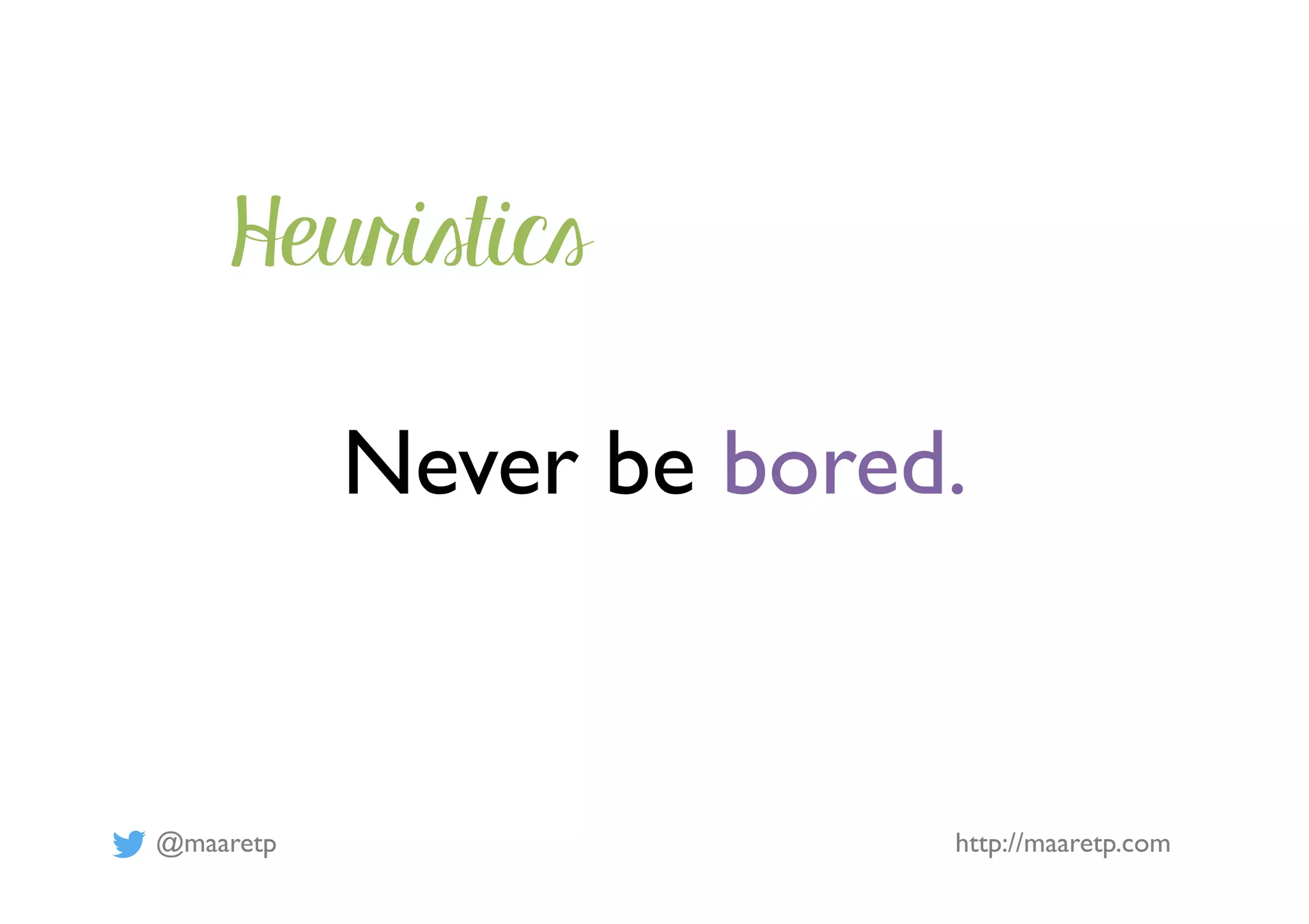 @maaretp http://maaretp.com
Never be bored.
Heuristics
 