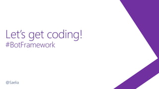 Let’s get coding!
#BotFramework
@Saelia
 