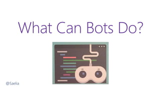 What Can Bots Do?
@Saelia
 